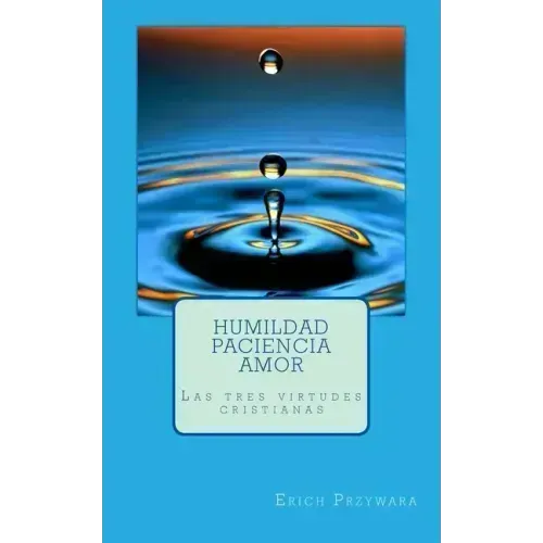 Przywara - Humildad paciencia amor: Las tres virtudes cristianas