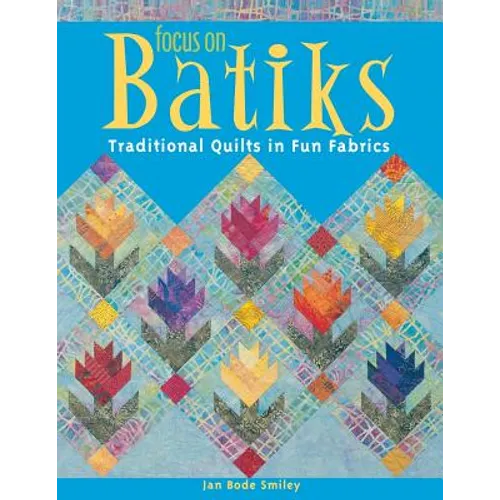 Focus on Batiks: Traditional Quilts in Fun Fabrics