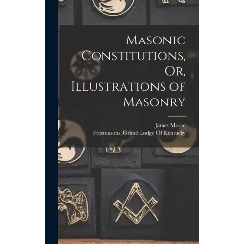 Masonic Constitutions, Or, Illustrations of Masonry