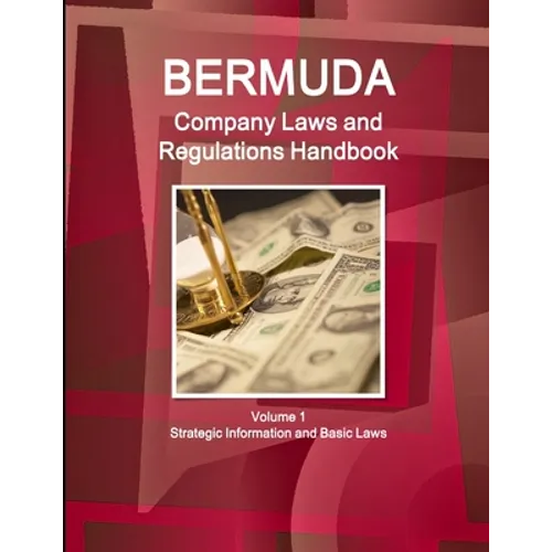 Bermuda Company Laws and Regulations Handbook Volume 1 Strategic Information and Basic Laws