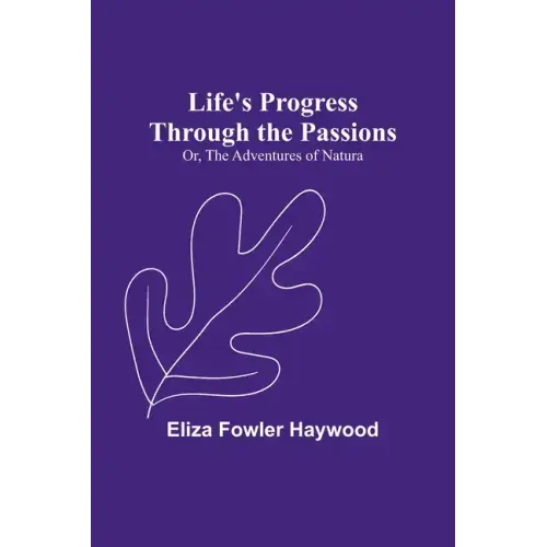 Life's Progress Through the Passions; Or, The Adventures of Natura