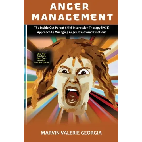 Anger Management: The Inside Out Parent Child Interaction Therapy (PCIT) Approach to Managing Anger Issues and Emotions