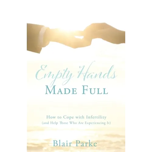 Empty Hands Made Full: How to Cope with Infertility (and Help Those Who Are Experiencing It)