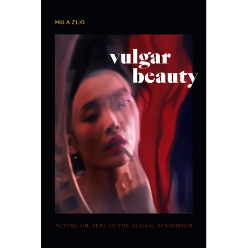 Vulgar Beauty: Acting Chinese in the Global Sensorium