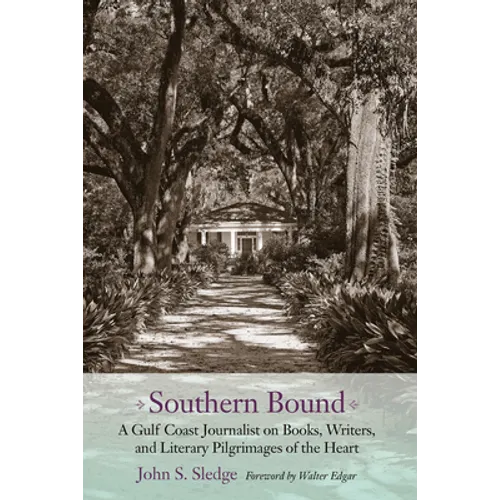 Southern Bound: A Gulf Coast Journalist on Books, Writers, and Literary Pilgrimages of the Heart