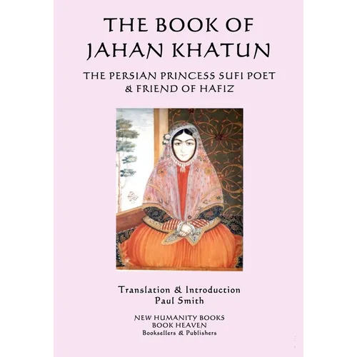 The Book of Jahan Khatun: The Persian Princess Sufi Poet & Friend of Hafiz