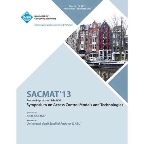 SACMAT 13 Proceedings of the 18th ACM Symposium on Access Control Models and Technologies