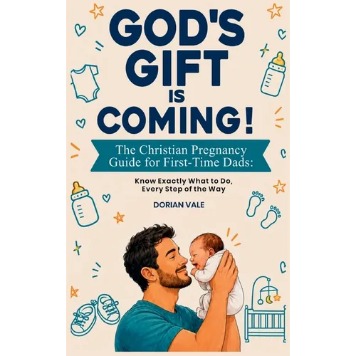 God's Gift is Coming! The Christian Pregnancy Guide for First-Time Dads: Know Exactly What to Do, Every Step of the Way