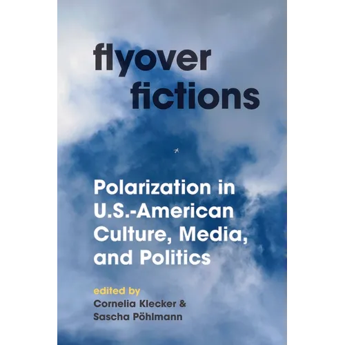 Flyover Fictions: Polarization in U.S.-American Culture, Media, and Politics - Hardcover