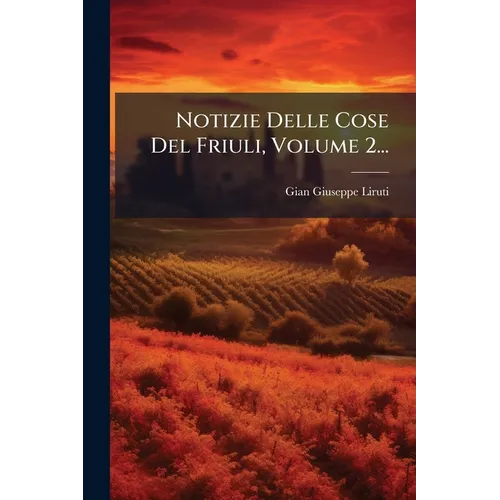 Notizie Delle Cose Del Friuli, Volume 2...