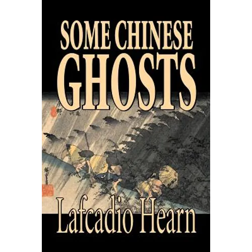 Some Chinese Ghosts by Lafcadio Hearn, Fiction, Classics, Fantasy, Fairy Tales, Folk Tales, Legends & Mythology