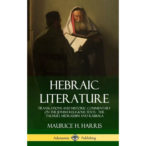 Hebraic Literature: Translations and Historic Commentary on the Jewish Religious Texts - The Talmud, Midrashim and Kabbala (Hardcover)