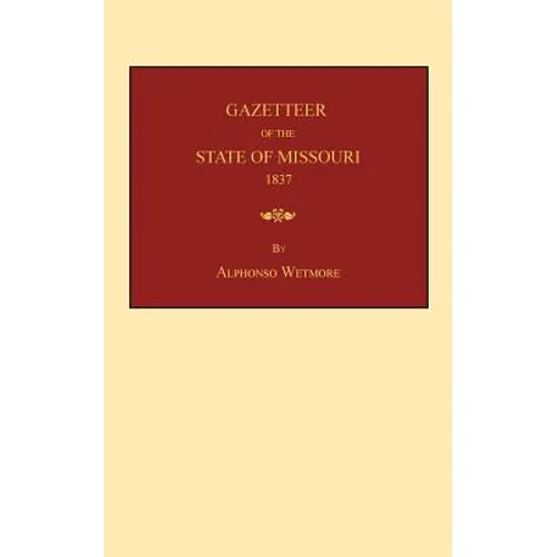 Gazetteer of the State of Missouri: with a map of the state from the office of the Surveyor-General, including the latest additions and surveys: to wh