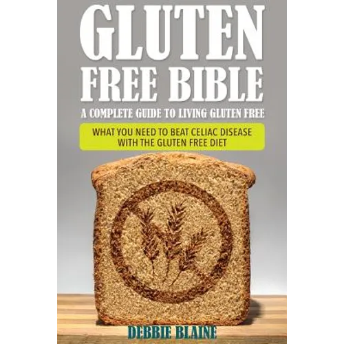 Gluten Free Bible: A Complete Guide to Living Gluten Free