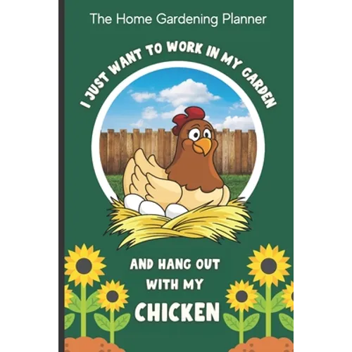 The Home Gardening Planner I Just Want To Work In My Garden And Hang Out With My Chicken: Yearly Garden Organizer with Garden Tips for Common Fruits a