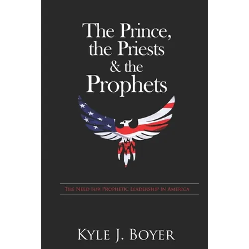 The Prince, the Priests & the Prophets: The Need for Prophetic Leadership in America