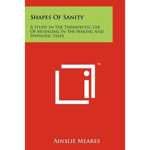 Shapes of Sanity: A Study in the Therapeutic Use of Modeling in the Waking and Hypnotic State - Paperback