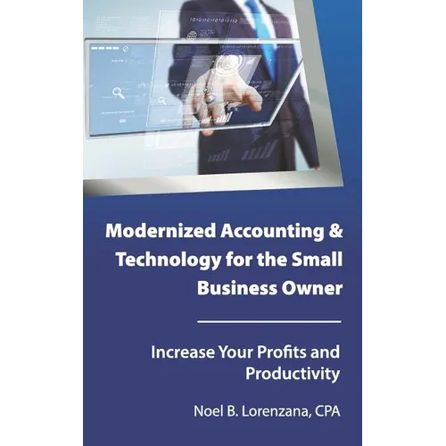 Modernized Accounting & Technology for the Small Business Owner: Increase Your Business Profits and Productivity