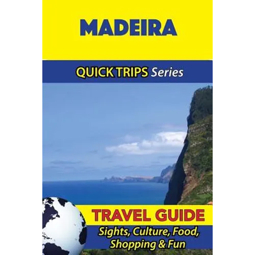 Madeira Travel Guide (Quick Trips Series): Sights, Culture, Food, Shopping & Fun