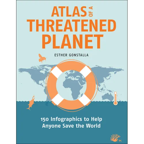 Atlas of a Threatened Planet: 150 Infographics to Help Anyone Save the World