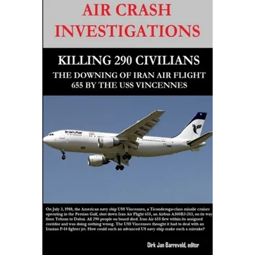 Air Crash Investigations - Killing 290 Civilians - The Downing of Iran Air Flight 655 by the USS Vincennes