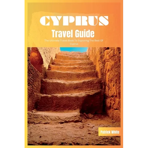 Cyprus Travel Guide 2024: The Ultimate Travel Book To Exploring The Best of Cyprus
