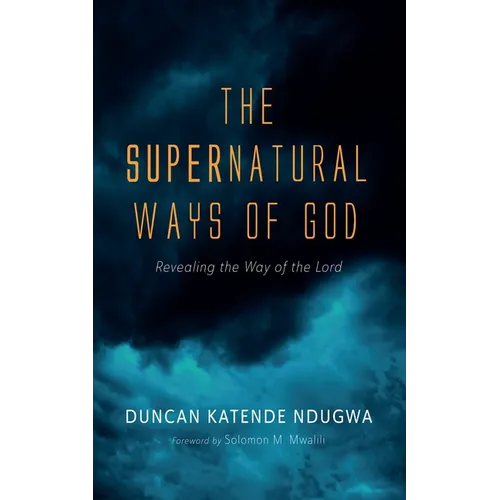The Supernatural Ways of God: Revealing the Way of the Lord