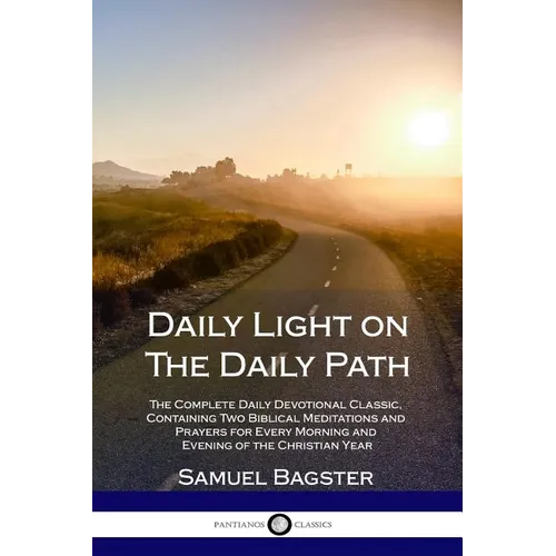 Daily Light on The Daily Path: The Complete Daily Devotional Classic, Containing Two Biblical Meditations and Prayers for Every Morning and Evening o