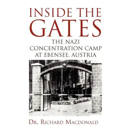 Inside the Gates: The Nazi Concentration Camp at Ebensee, Austria