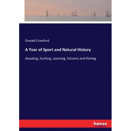 A Year of Sport and Natural History: shooting, hunting, coursing, falconry and fishing