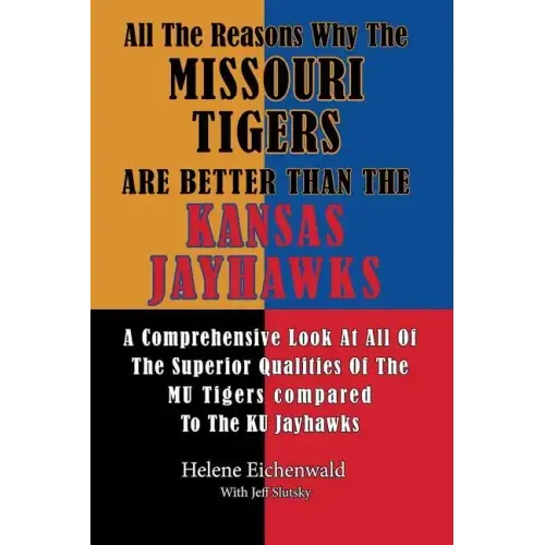 All The Reasons Why The Missouri Tigers Are Better Than The Kansas Jayhawks: A Comprehensive Look At All Of The Superior Qualities Of The MU Tigers Co