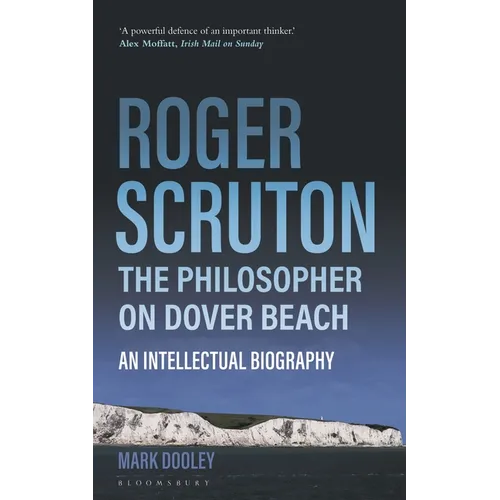 Roger Scruton: The Philosopher on Dover Beach: An Intellectual Biography