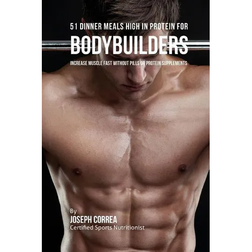 51 Bodybuilder Dinner Meals High in Protein: Increase Muscle Fast Without Pills or Protein Supplements