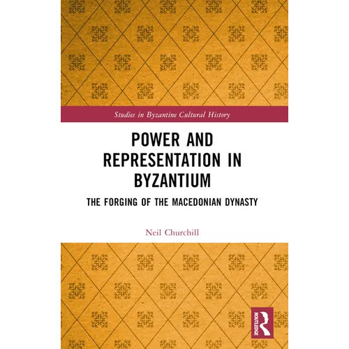 Power and Representation in Byzantium: The Forging of the Macedonian Dynasty