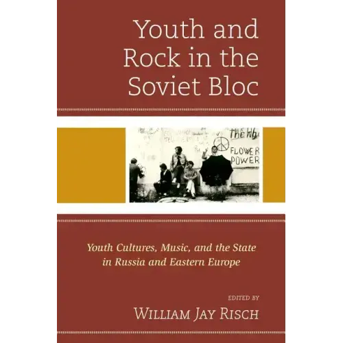 Youth and Rock in the Soviet Bloc: Youth Cultures, Music, and the State in Russia and Eastern Europe