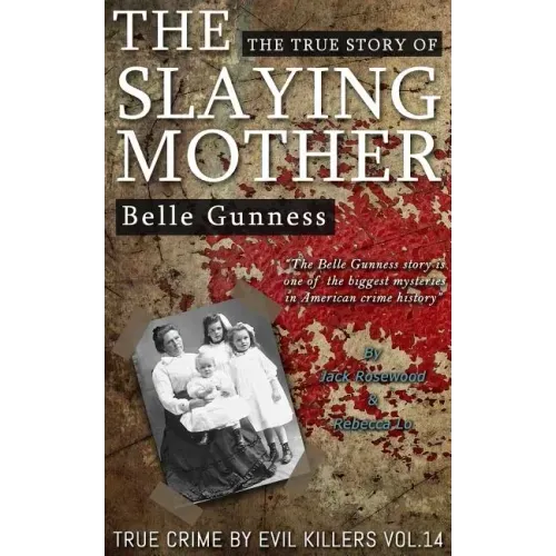 Belle Gunness: The True Story of The Slaying Mother: Historical Serial Killers and Murderers