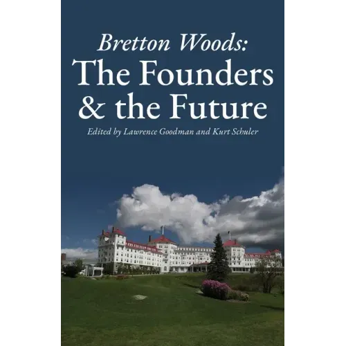 Bretton Woods: The Founders and the Future