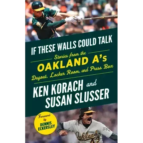 If These Walls Could Talk: Oakland A's: Stories from the Oakland A's Dugout, Locker Room, and Press Box