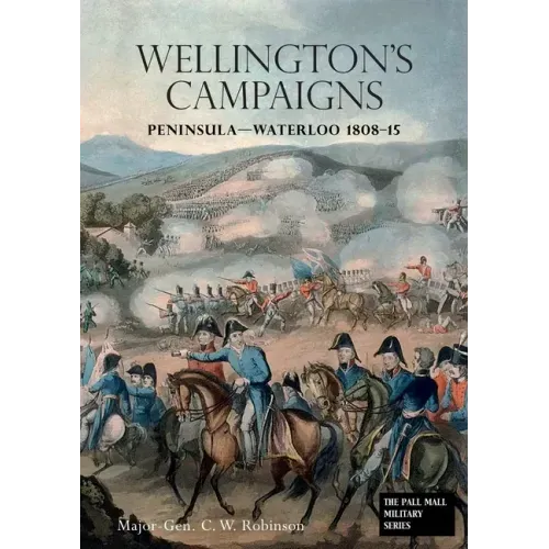 Wellingtons Campaigns: Peninsula - Waterloo 1808 - 15. Also Moore's Campaign of Corunna. For Military Students