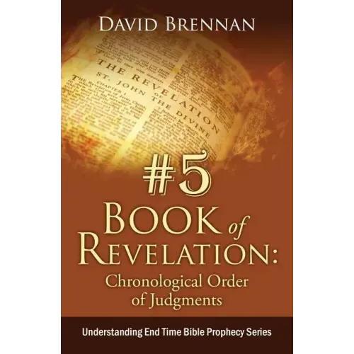 # 5: Book of Revelation: Chronological Order of Judgments: Understanding End Time Bible Prophecy
