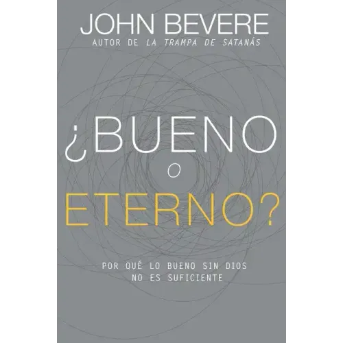 ¿Bueno O Eterno?: Por Qué Lo Bueno Sin Dios No Es Suficiente