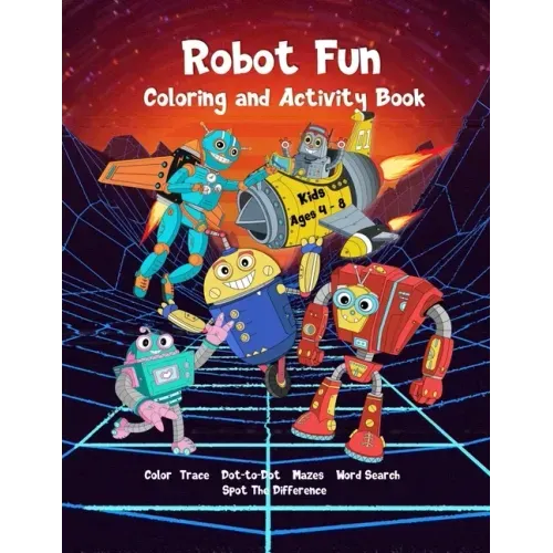 Robot Fun Coloring and Activity Book Kids Ages 4-8: Dot-to-Dot, Tracing, Coloring, Mazes, Word Search, Spot Differences