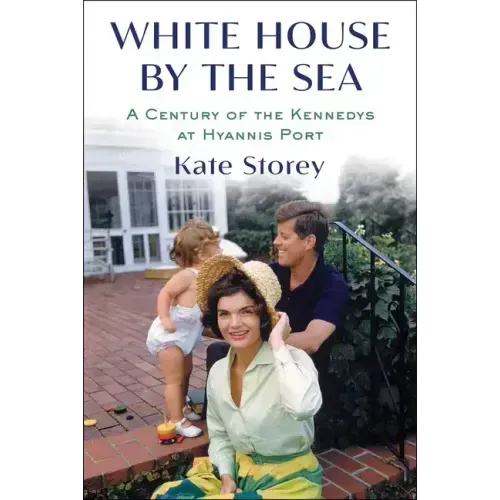 White House by the Sea: A Century of the Kennedys at Hyannis Port