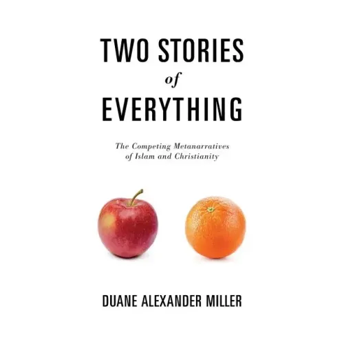 Two Stories of Everything: The Competing Metanarratives of Islam and Christianity