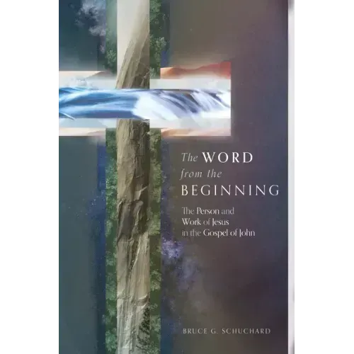 The Word from the Beginning: The Person and Work of Jesus in the Gospel of John