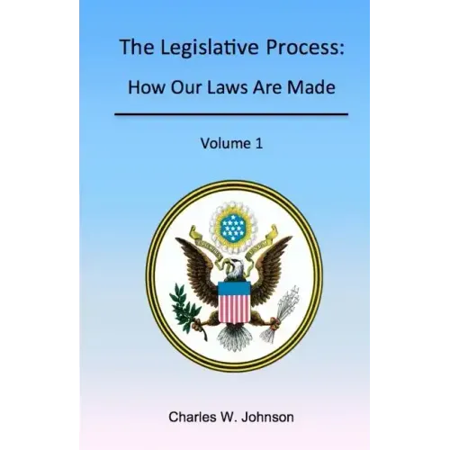 The Legislative Process: How Our Laws Are Made, Volume 1