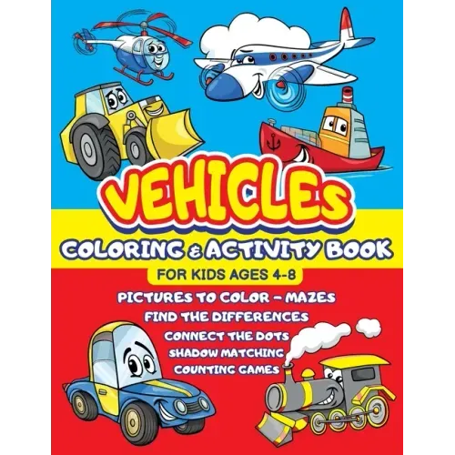 Vehicles Coloring and Activity Book for Kids ages 4-8: Cars Trucks Trains Tractors Airplanes + Mazes, Dots to Dot, Find the difference, Shadow Matchin
