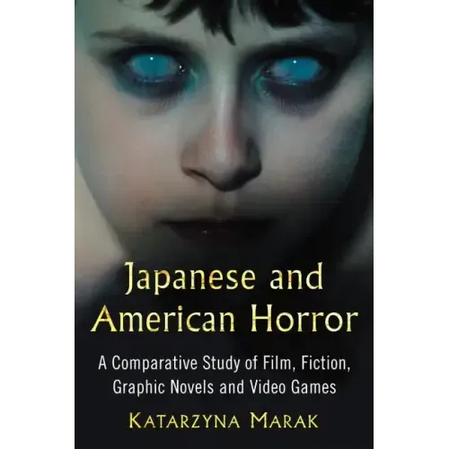 Japanese and American Horror: A Comparative Study of Film, Fiction, Graphic Novels and Video Games