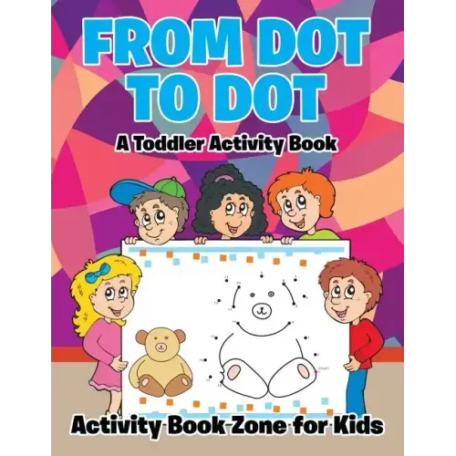 From Dot to Dot: A Toddler Activity Book