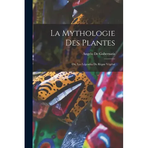 La Mythologie des Plantes: Ou, Les Légendes du Régne Végétal